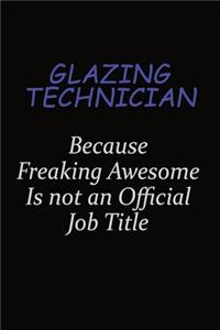 Glazing Technician Because Freaking Awesome Is Not An Official Job Title
