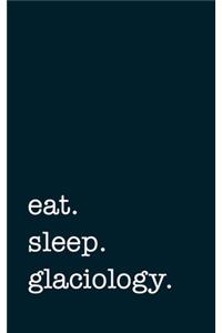eat. sleep. glaciology. - Lined Notebook