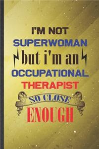 I'm Not Superwoman but I'm an Occupational Therapist So Close Enough