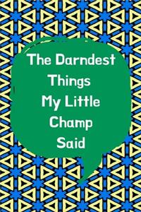 The Darndest Things My Little Champ Said