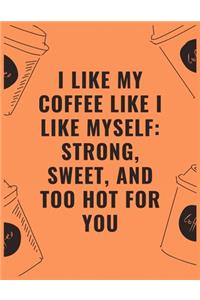 I like my coffee like i like myself strong sweet and too hot for you