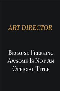 Art Director because freeking awsome is not an official title