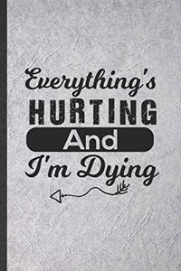 Everything's Hurting and I'm Dying