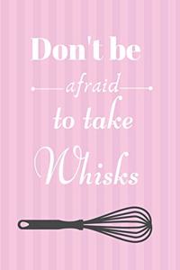 Don't Be Afraid To Take Whisks
