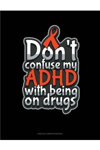 Don't Confuse My Adhd With Being On Drugs