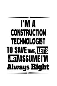 I'm A Construction Technologist To Save Time, Let's Assume That I'm Always Right