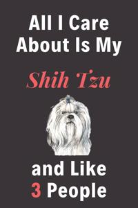 All I Care About Is My Shih Tzu And Like 3 People - Pet Notebook/Journal