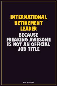 International Retirement Leader, Because Freaking Awesome Is Not An Official Job Title