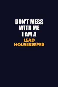 Don't Mess With Me I Am A Lead Housekeeper