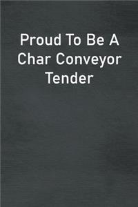 Proud To Be A Char Conveyor Tender