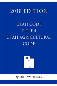 Utah Code - Title 4 - Utah Agricultural Code (2018 Edition)