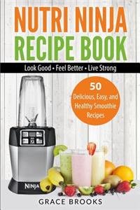 Nutri Ninja Recipe Book: Smoothie Recipes - 50 Delicious, Easy, and Healthy Smoothie Recipes