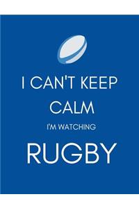 I Can't Keep Calm I'm Watching Rugby