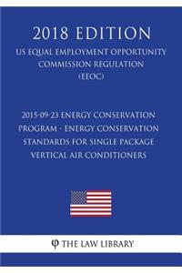 2015-09-23 Energy Conservation Program - Energy Conservation Standards for Single Package Vertical Air Conditioners (US Energy Efficiency and Renewable Energy Office Regulation) (EERE) (2018 Edition)