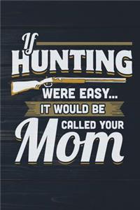 If Hunting Were Easy It Would Be Called Your Mom
