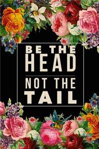 Be The Head Not The Tail