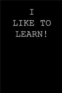 I like to learn!