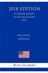 Real Estate Appraisals (US Federal Reserve System Regulation) (FRS) (2018 Edition)