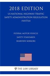 Federal Motor Vehicle Safety Standards - Rearview Mirrors (US National Highway Traffic Safety Administration Regulation) (NHTSA) (2018 Edition)