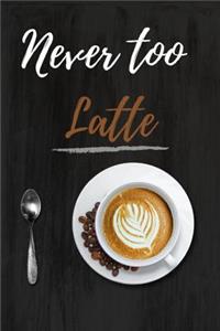 Never Too Latte