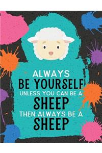 Always Be Yourself Unless You Can Be a Sheep Then Always Be a Sheep