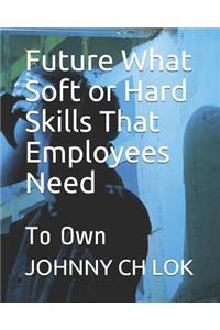 Future What Soft or Hard Skills That Employees Need