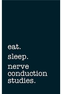 Eat. Sleep. Nerve Conduction Studies. - Lined Notebook
