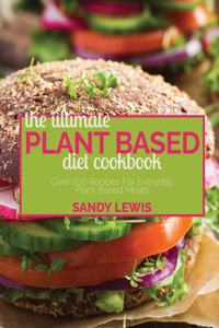 The Ultimate Plant Based Diet Cookbook