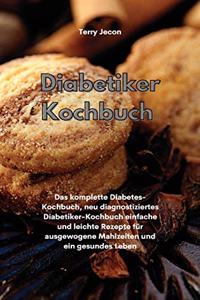 Diabetiker-Kochbuch: Das komplette Diabetes-Kochbuch, neu diagnostiziertes Diabetiker-Kochbuch einfache und leichte Rezepte für ausgewogene Mahlzeiten und ein gesundes L