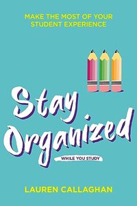 Stay Organized While You Study: Make the Most of Your Student Experience