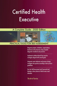 Certified Health Executive A Complete Guide - 2020 Edition