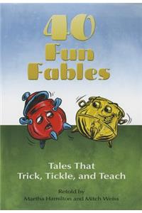 Forty Fun Fables: Tales That Trick, Tickle and Teach