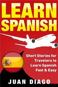 Learn Spanish: Short Stories for Travelers to Learn Spanish Fast & Easy