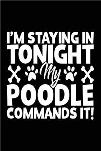 I'm Staying In Tonight My Poodle Commands It!