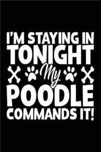 I'm Staying In Tonight My Poodle Commands It!