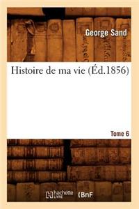 Histoire de Ma Vie. Tome 6 (Éd.1856)