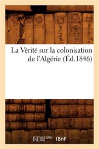 Vérité Sur La Colonisation de l'Algérie (Éd.1846)