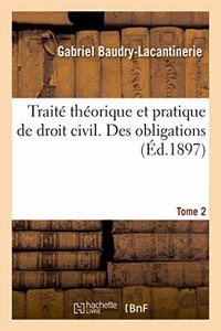 Traité Théorique Et Pratique de Droit Civil. Des Obligations. Tome 2