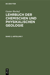 Gustav Bischof: Lehrbuch Der Chemischen Und Physikalischen Geologie. Band 2, Abteilung 1