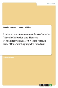 Unternehmenszusammenschluss Corindus Vascular Robotics und Siemens Healthineers nach IFRS 3. Eine Analyse unter Berücksichtigung des Goodwill