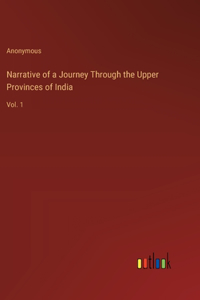 Narrative of a Journey Through the Upper Provinces of India