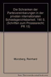 Die Schranken Der Parteivereinbarungen in Der Privaten Internationalen Schiedsgerichtsbarkeit
