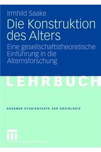 Die Konstruktion Des Alters: Eine Gesellschaftstheoretische Einführung in Die Alternsforschung