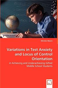 Variations in Test Anxiety and Locus of Control Orientation - in Achieving and Underachieving Gifted Middle School Students