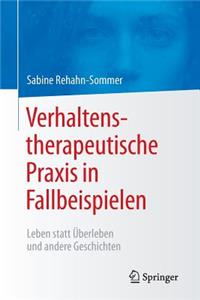 Verhaltenstherapeutische PRAXIS in Fallbeispielen: Leben Statt Überleben Und Andere Geschichten