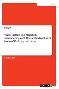 Flucht, Vertreibung, Migration. Einwanderung nach Deutschland nach dem Zweiten Weltkrieg und heute