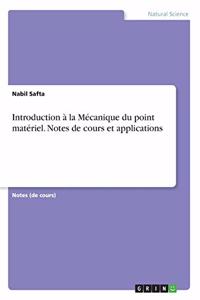 Introduction à la Mécanique du point matériel. Notes de cours et applications