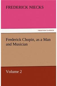 Frederick Chopin, as a Man and Musician - Volume 2