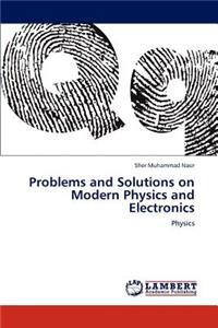 Problems and Solutions on Modern Physics and Electronics