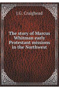 The Story of Marcus Whitman Early Protestant Missions in the Northwest